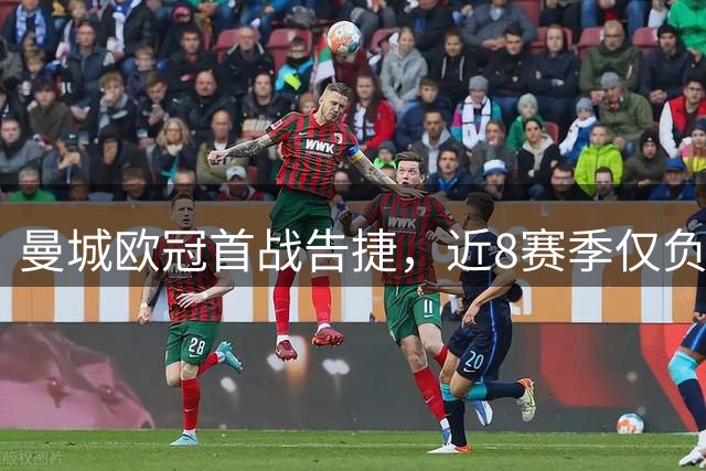 曼城欧冠首战告捷，近8赛季仅负国米一次
