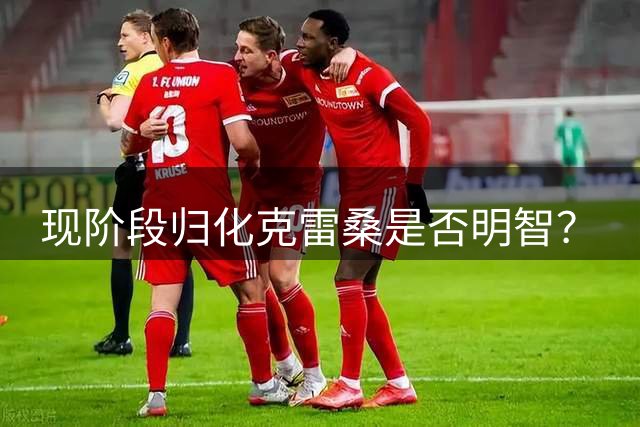 现阶段归化克雷桑是否明智？